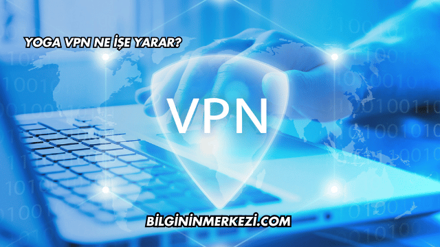 Yoga VPN Ne İşe Yarar?