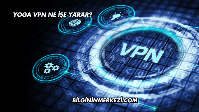 Yoga VPN Ne İşe Yarar?