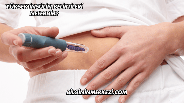 Yüksek İnsülin Belirtileri Nelerdir?