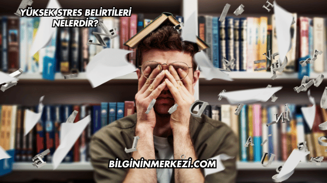 Yüksek Stres Belirtileri Nelerdir?