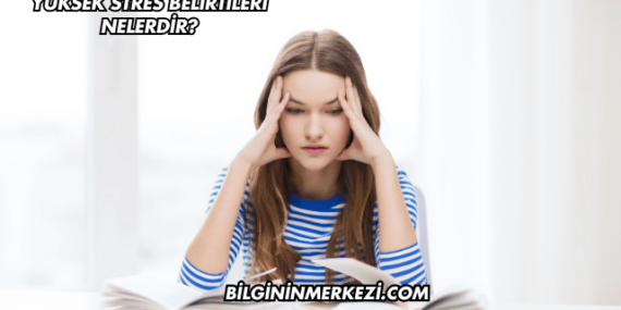 Yüksek Stres Belirtileri Nelerdir?
