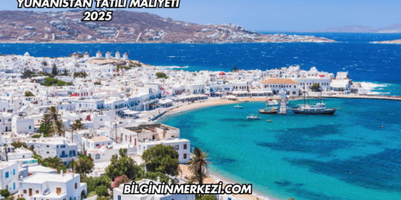 Yunanistan Tatili Maliyeti 2025