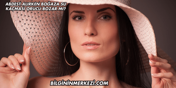 Abdest Alırken Boğaza Su Kaçması Orucu Bozar mı?