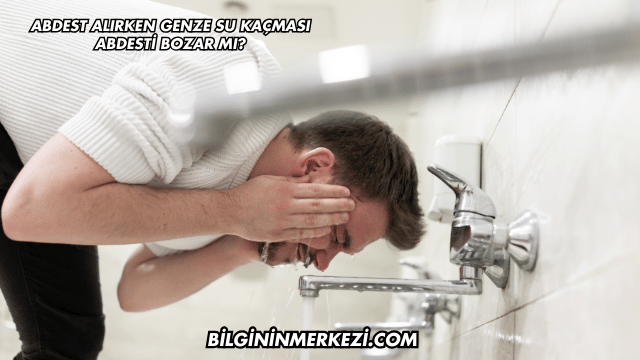 Abdest Alırken Genze Su Kaçması Abdesti Bozar mı?