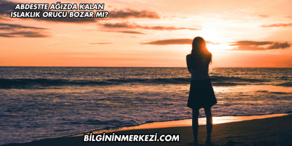 Abdestte Ağızda Kalan Islaklık Orucu Bozar mı?