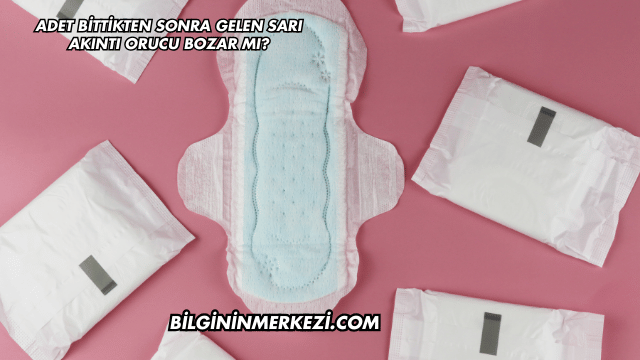 Adet Bittikten Sonra Gelen Sarı Akıntı Orucu Bozar mı?