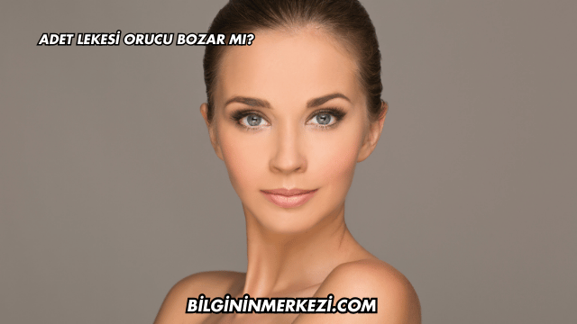 Adet Lekesi Orucu Bozar mı?