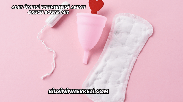 Adet Öncesi Kahverengi Akıntı Orucu Bozar mı?