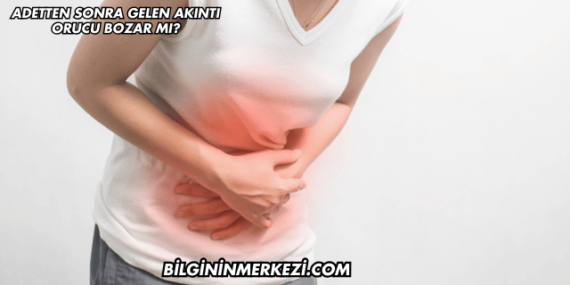 Adetten Sonra Gelen Akıntı Orucu Bozar mı?