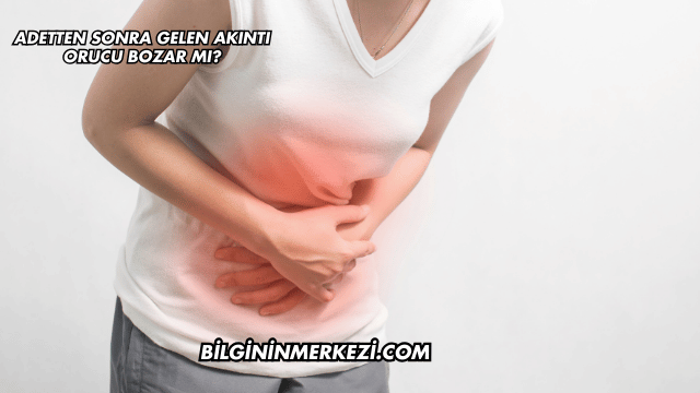 Adetten Sonra Gelen Akıntı Orucu Bozar mı?