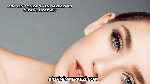 Adetten Sonra Gelen Sarı Akıntı Guslü Bozar mı?