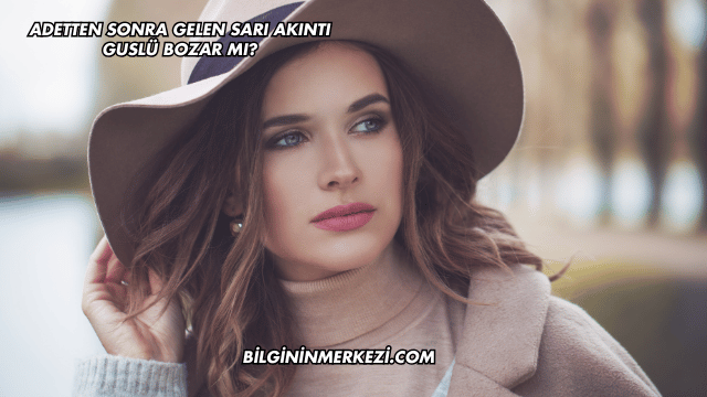 Adetten Sonra Gelen Sarı Akıntı Guslü Bozar mı?