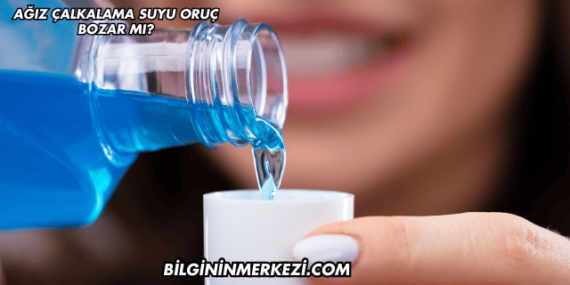 Ağız Çalkalama Suyu Oruç Bozar mı?