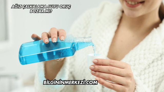 Ağız Çalkalama Suyu Oruç Bozar mı?
