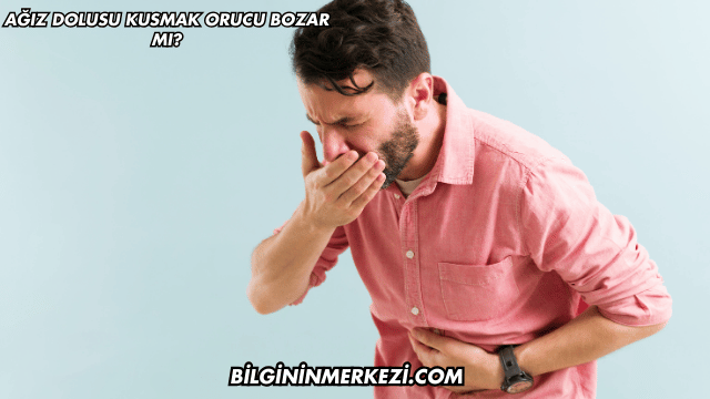 Ağız Dolusu Kusmak Orucu Bozar mı?