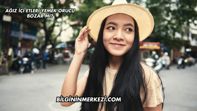 Ağız İçi Etleri Yemek Orucu Bozar mı?