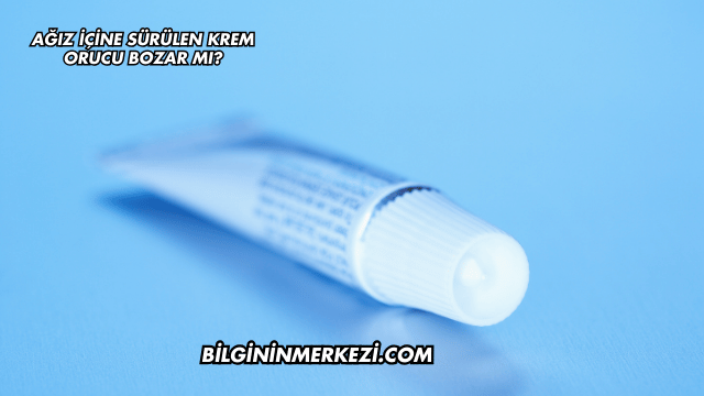 Ağız İçine Sürülen Krem Orucu Bozar mı?
