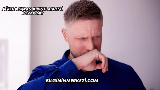 Ağızda Kalan Kırıntı Abdesti Bozar mı?