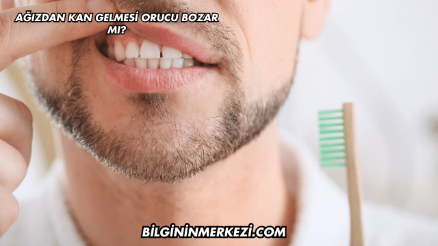 Ağızdan Kan Gelmesi Orucu Bozar mı?