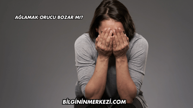 Ağlamak Orucu Bozar mı?