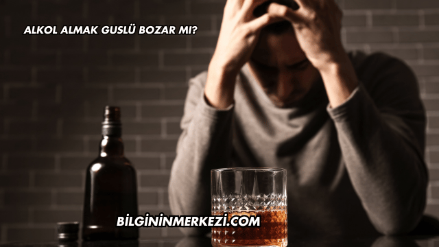 Alkol Almak Guslü Bozar mı?