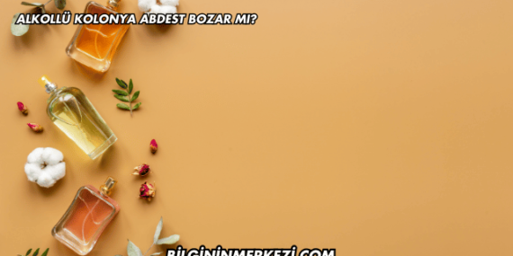 Alkollü Kolonya Abdest Bozar mı?