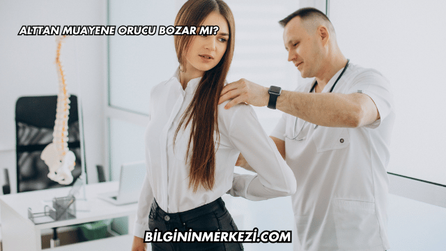 Alttan Muayene Orucu Bozar mı?
