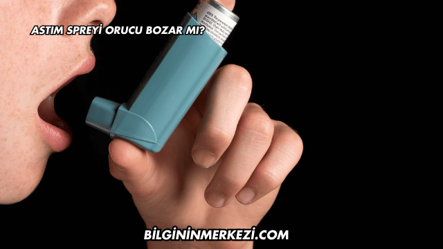 Astım Spreyi Orucu Bozar mı?