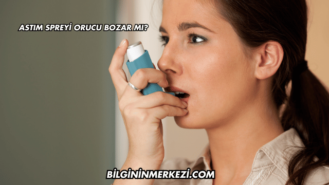 Astım Spreyi Orucu Bozar mı?