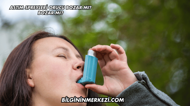 Astım Spreyleri Orucu Bozar mı?