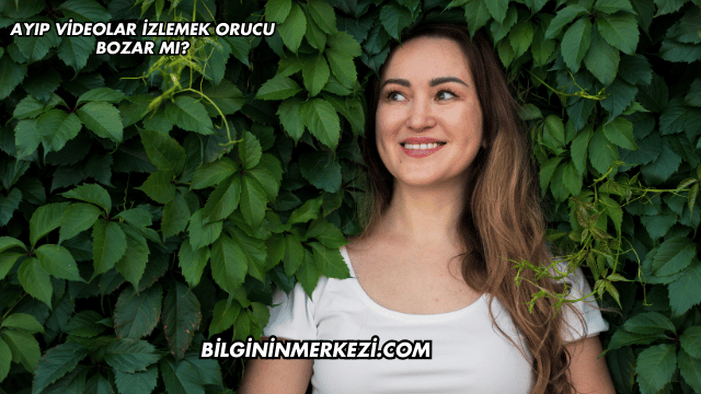 Ayıp Videolar İzlemek Orucu Bozar mı?