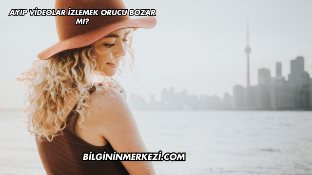Ayıp Videolar İzlemek Orucu Bozar mı?