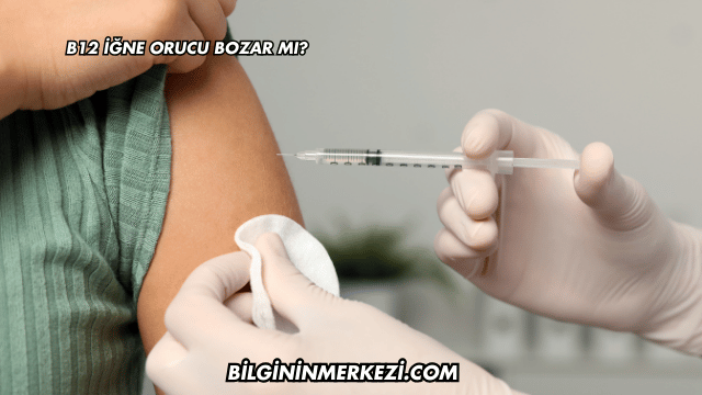B12 İğne Orucu Bozar mı?