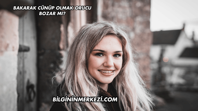 Bakarak Cünüp Olmak Orucu Bozar mı?
