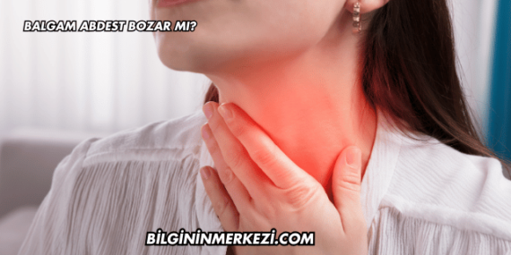 Balgam Abdest Bozar mı?