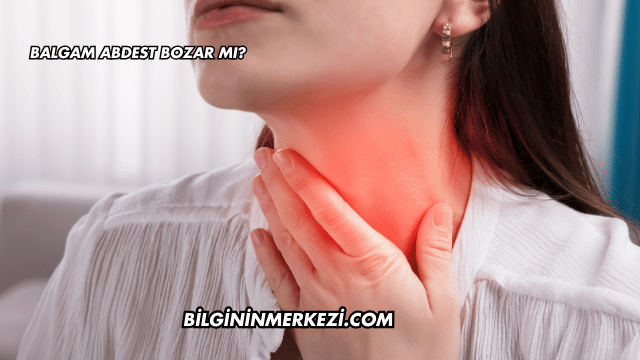 Balgam Abdest Bozar mı?
