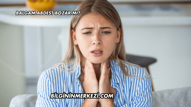 Balgam Abdest Bozar mı?