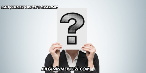Bali Çekmek Orucu Bozar mı?