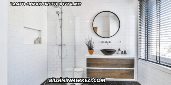 Banyo Olmak Orucu Bozar mı?