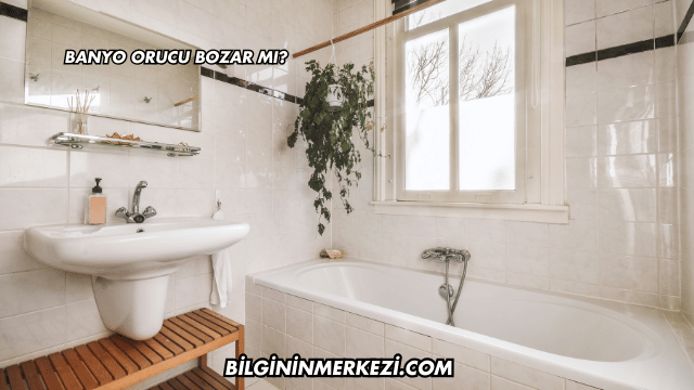 Banyo Orucu Bozar mı?