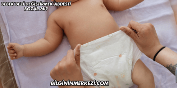 Bebek Bezi Değiştirmek Abdesti Bozar mı?