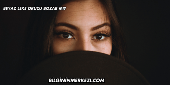 Beyaz Leke Orucu Bozar mı?