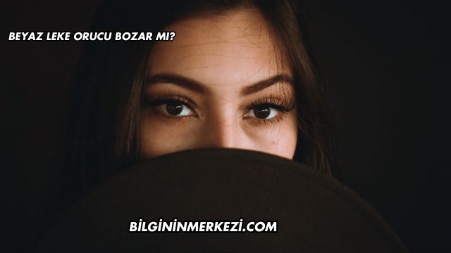Beyaz Leke Orucu Bozar mı?