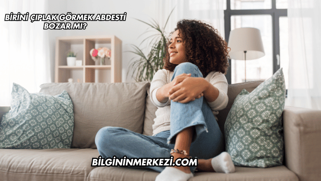 Birini Çıplak Görmek Abdesti Bozar mı?