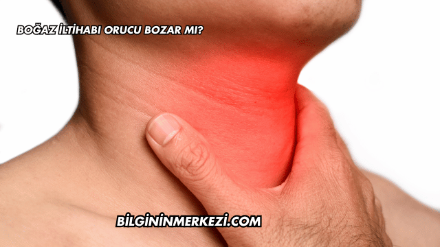 Boğaz İltihabı Orucu Bozar mı?