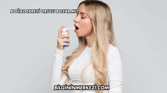 Boğaz Spreyi Orucu Bozar mı?