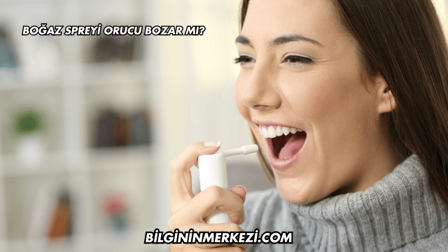 Boğaz Spreyi Orucu Bozar mı?