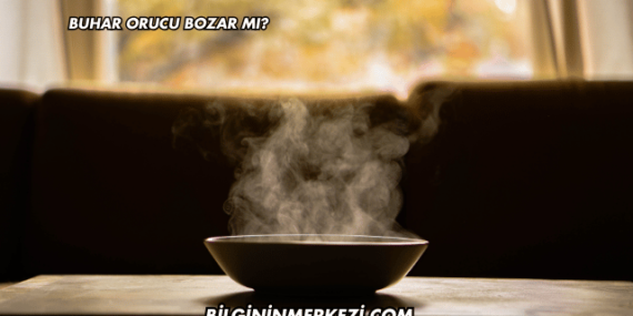 Buhar Orucu Bozar mı?