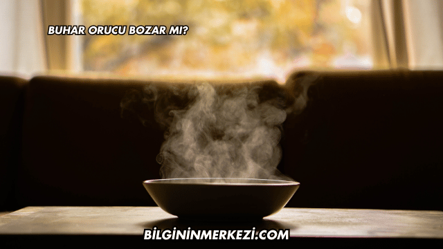 Buhar Orucu Bozar mı?