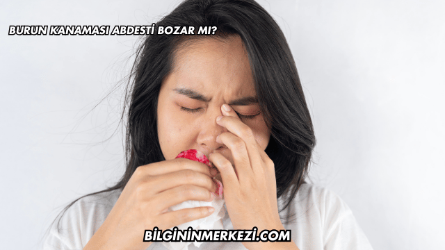 Burun Kanaması Abdesti Bozar mı?